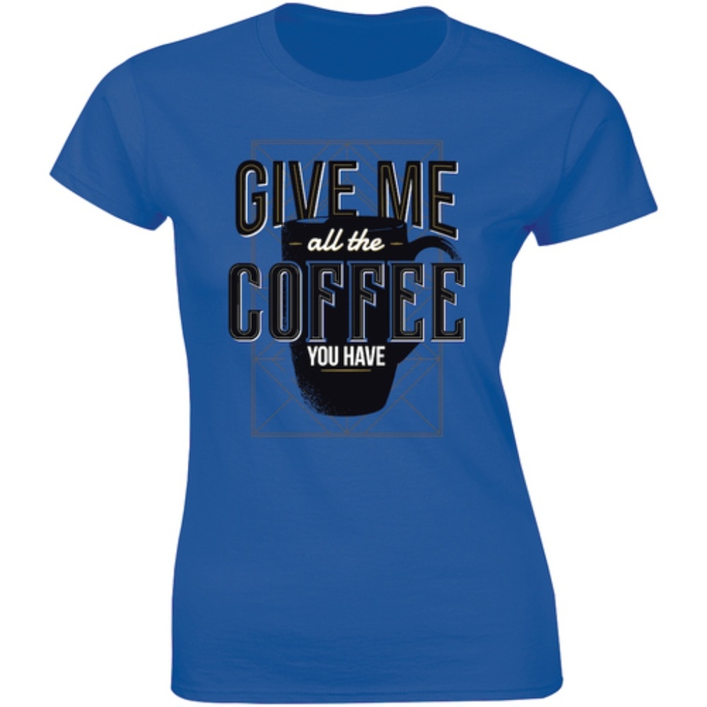 Give Me All The Coffee You Have Slogan Tee T-shirt